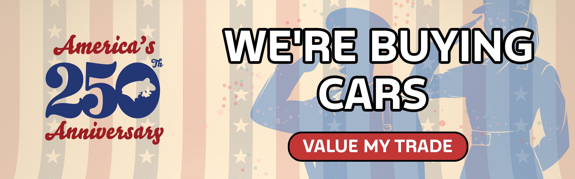 We're Buying Cars! Value Your Trade Now!